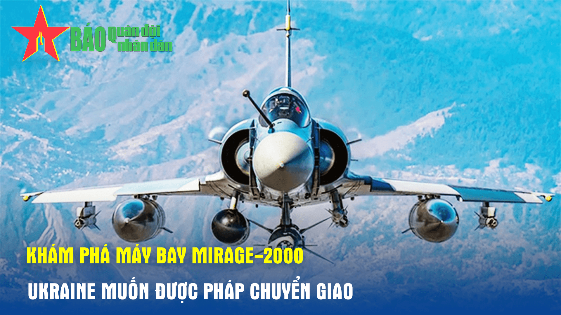 Khám phá máy bay Mirage-2000 mà Ukraine muốn được Pháp chuyển giao